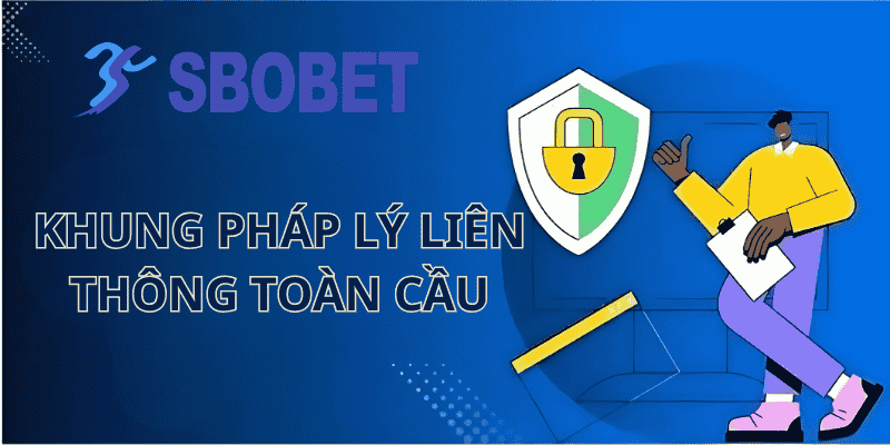 Khung Pháp Lý Liên Thông Toàn Cầu Cùng Điều Khoản Điều Kiện
